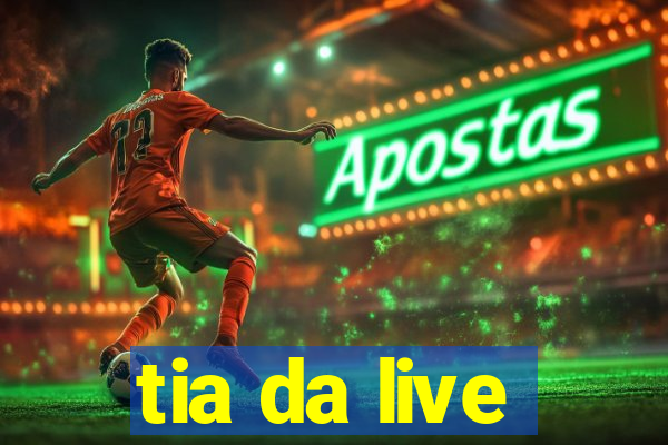 tia da live